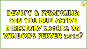 DevOps & SysAdmins: Can you run Active Directory 2008r2 on Windows Server 2012? (2 Solutions!!)