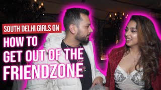 South Delhi Girls On How To Get Out Of The Friendzone | Drunk Interview