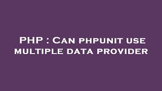 PHP : Can phpunit use multiple data provider