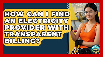 How Can I Find An Electricity Provider With Transparent Billing? - Your Utilities Hub