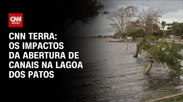 CNN Terra: Os impactos da abertura de canais na Lagoa dos Patos | CNN PRIME TIME