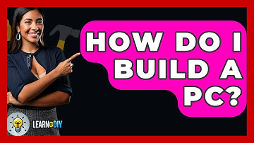 How Do I Build A PC? - LearnToDIY360.com