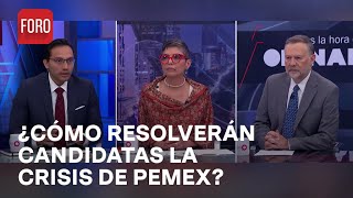¿Cómo planean las candidatas presidenciales resolver los problemas de Pemex?  Es la Hora de Opinar