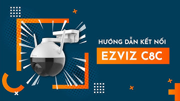 HƯỚNG DẪN KẾT NỐI VỚI CAMERA WIFI EZVIZ C8C