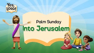 Into Jerusalem | Yes, Lord! Palm Sunday