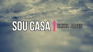 Sou Casa - Elizeu Alves ( Legendado / Letra )
