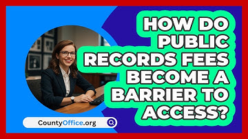 How Do Public Records Fees Become A Barrier To Access? - CountyOffice.org