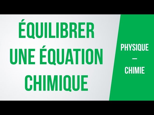 Comment équilibrer une équation chimique ? (Physique-Chimie)