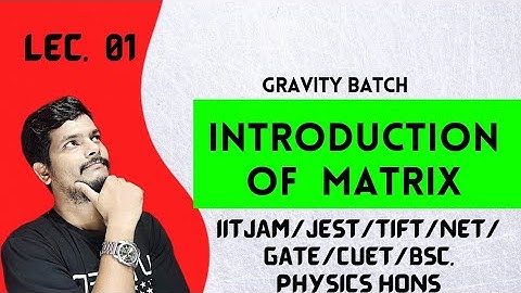matrix|| lecture 1 || For CSIR NET/JEST/JAM/TIFR/GATE/JNU/BHU etc.