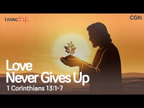 Love Never Gives Up (1 Corinthians 13:1-7) Living Life 07/07/2026 Christian Daily Bible Meditation