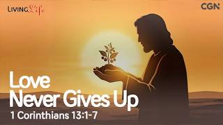Love Never Gives Up (1 Corinthians 13:1-7) Living Life 07/07/2026 Christian Daily Bible Meditation