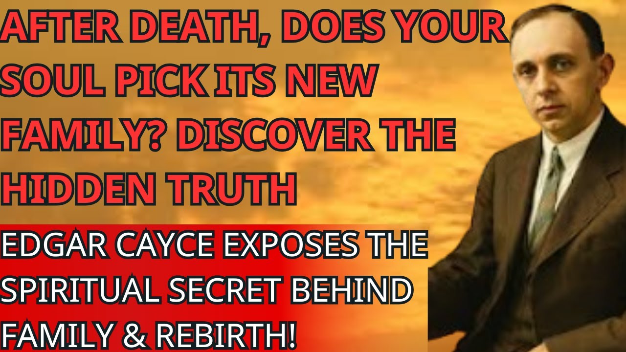 How the Soul Chooses Its New Family After Death | Edgar Cayce’s Hidden Truth Revealed