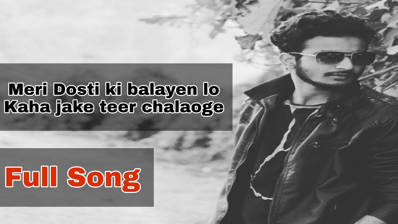 Meri Dosti ki balayen lo Kaha jake teer chalaoge Full Song