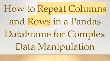 How to Repeat Columns and Rows in a Pandas DataFrame for Complex Data Manipulation