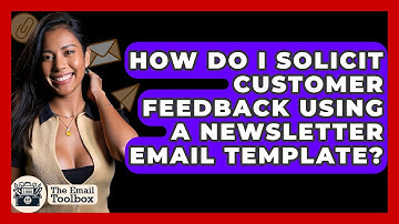 How Do I Solicit Customer Feedback Using A Newsletter Email Template? - TheEmailToolbox.com