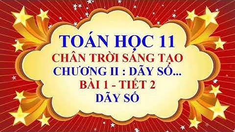 Toán học lớp 11 - Chân trời sáng tạo - Chương 2 - Bài 1 - Dãy số - Tiết 2
