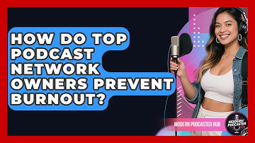 How Do Top Podcast Network Owners Prevent Burnout? - Modern Podcaster Hub