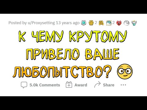 Видео: К какой КРУТОЙ ФИГНЕ привело ваше ЛЮБОПЫТСТВО?