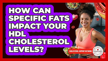 How Can Specific Fats Impact Your HDL Cholesterol Levels? - Cholesterol Support Network