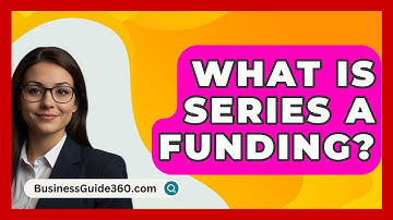 What Is Series A Funding? - BusinessGuide360.com