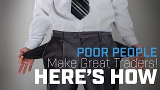 Poor People Make Great Traders! Here's How.