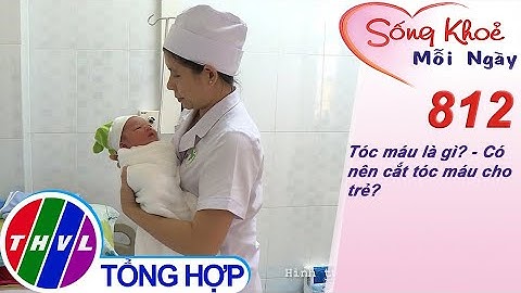 Tóc máu là gì? - Có nên cắt tóc máu cho trẻ? | Sống khỏe mỗi ngày - Kỳ 812