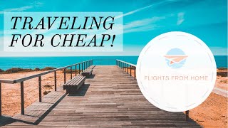 Traveling for Cheap with FLIGHTS FROM HOME