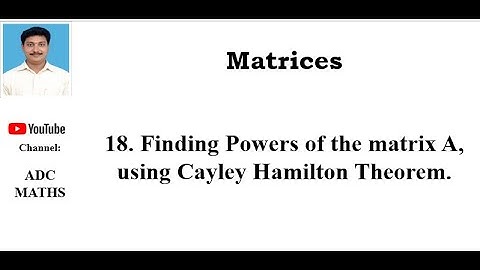18  Finding Powers of the matrix A using Cayley Hamilton Theorem.