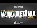 Maria de Betânia - Um Exemplo de Mulher Cristã - Pr. Márcio Gama