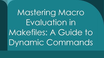 Mastering Macro Evaluation in Makefiles: A Guide to Dynamic Commands