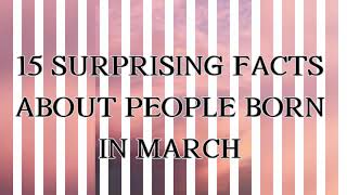 Born in March? 15 Surprising facts you have to know