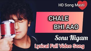 Chale bhi aao - sonu nigam | lyrical ...