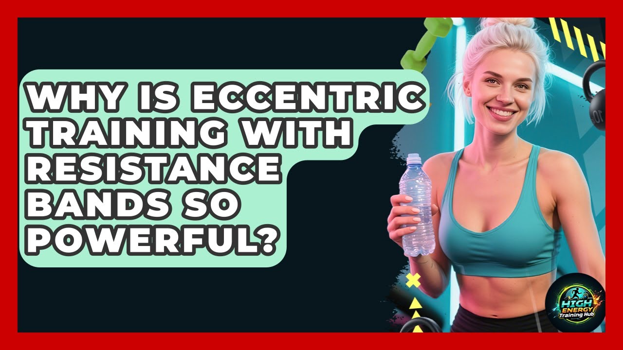 Why Is Eccentric Training With Resistance Bands So Powerful? - High Energy Training Hub