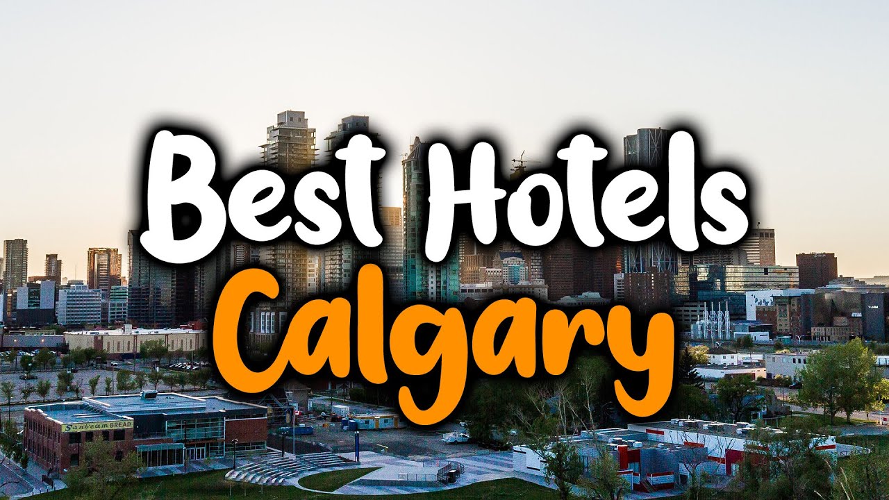 Best Hotels In Calgary – For Families, Couples, Work Trips, Luxury & Budget