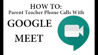 TEACHER HOW TO: Making Phone Calls to Parents Via Google MEET (for Parent/Teacher Conferences)