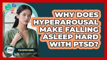Why Does Hyperarousal Make Falling Asleep Hard With PTSD?