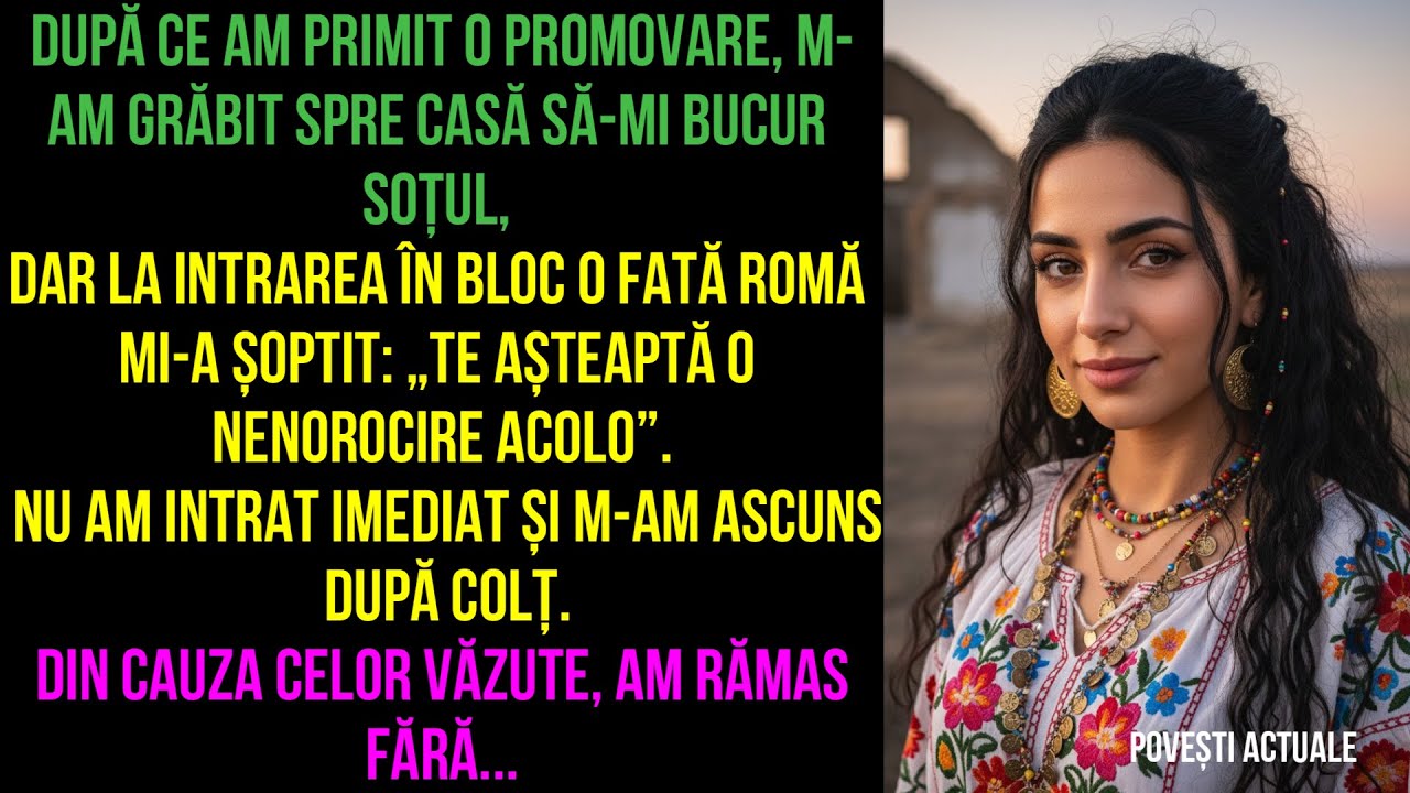 o fată romă mi-a șoptit:Te așteaptă o nenorocire acolo. Nu am intrat imediat m-am ascuns DAR CE AM..