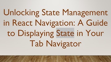 Unlocking State Management in React Navigation: A Guide to Displaying State in Your Tab Navigator