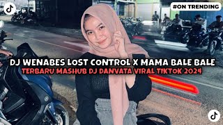 DJ WENABES LOST CONTROL X MAMA BALE BALE X MELODY GSB DJ DANVATA VIRAL TIKTOK TERBARU 2024