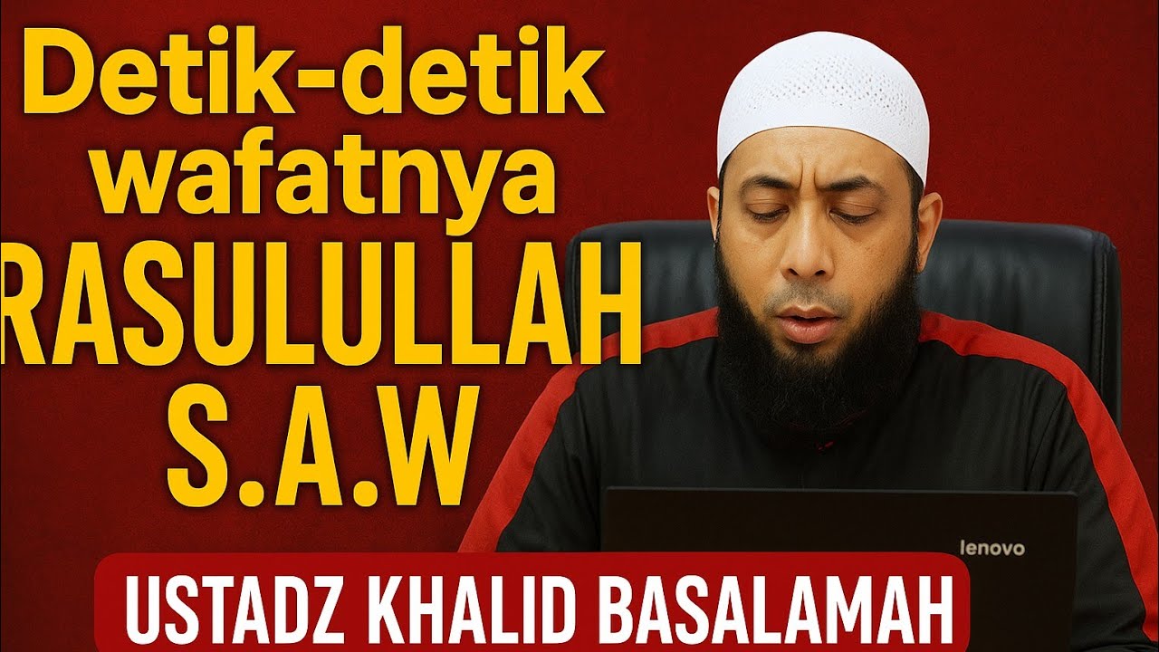 Detik-detik Wafatnya Rasulullah Muhammad S.A.W - Ustadz Khalid Basalamah