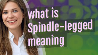 Spindle-legged | meaning of Spindle-legged