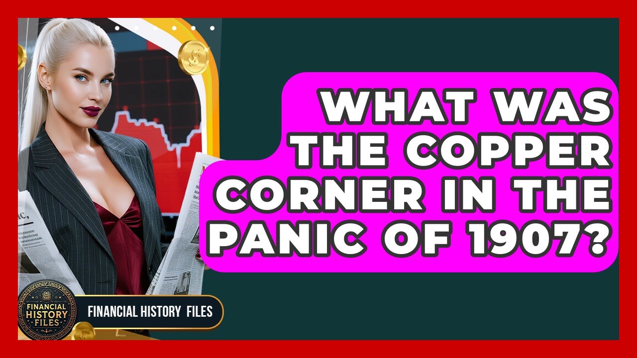 What Was The Copper Corner In The Panic Of 1907? - Financial History Files