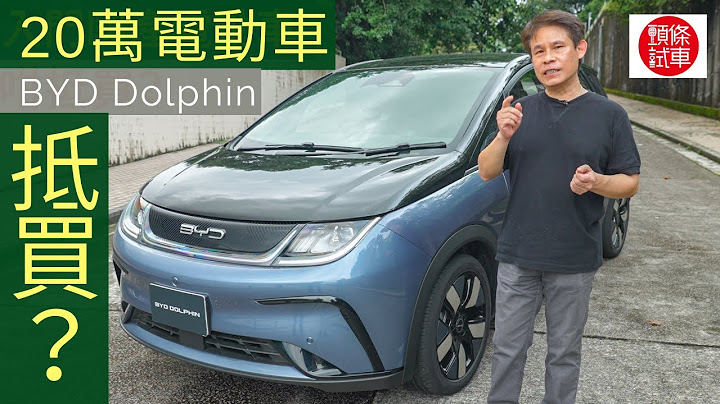 《頭條試車》BYD Dolphin入門電動車，20萬元真係抵買？ - 天天要聞