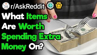 What Expensive Purchases Will Save You Money In The Long Run? (r/Askreddit)