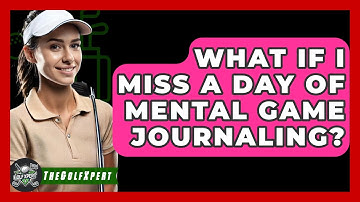 What If I Miss A Day Of Mental Game Journaling? - The Golf Xpert