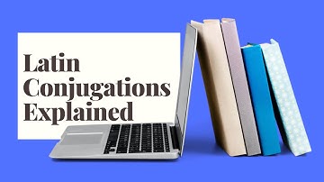 Latin Verb Conjugations Explained