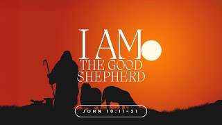 John 10:11-21 / I AM the Good Shepherd / May 19, 2024