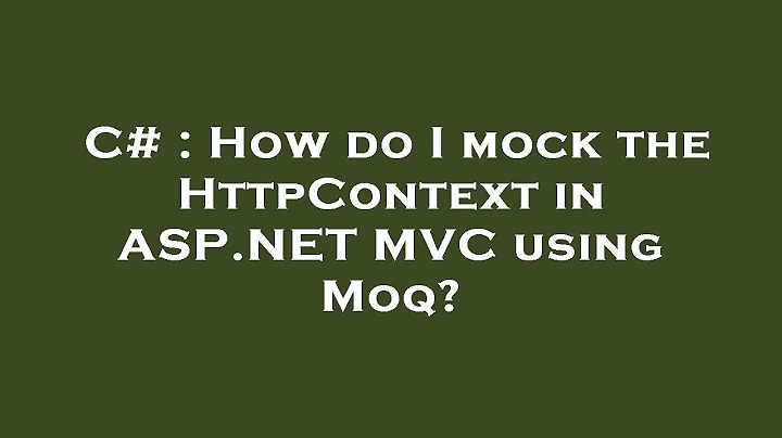 C# : How do I mock the HttpContext in ASP.NET MVC using Moq?