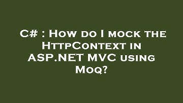 C# : How do I mock the HttpContext in ASP.NET MVC using Moq?