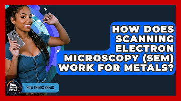 How Does Scanning Electron Microscopy (SEM) Work For Metals? - How Things Break